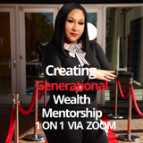 CREATING Generational Wealth Mentorship 1 on 1 VIA ZOOM